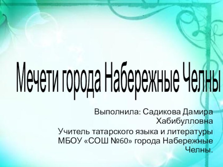 Мечети города Набережные ЧелныВыполнила: Садикова Дамира ХабибулловнаУчитель татарского языка и литературы МБОУ