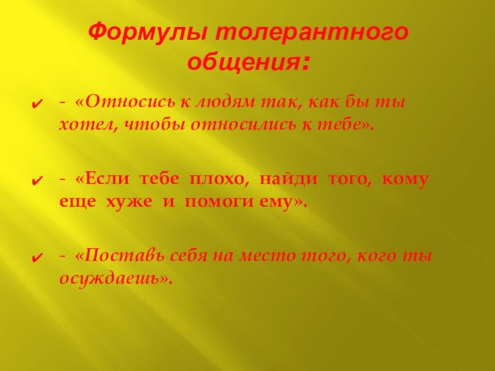 Формулы толерантного общения: - «Относись к людям так, как бы ты хотел,