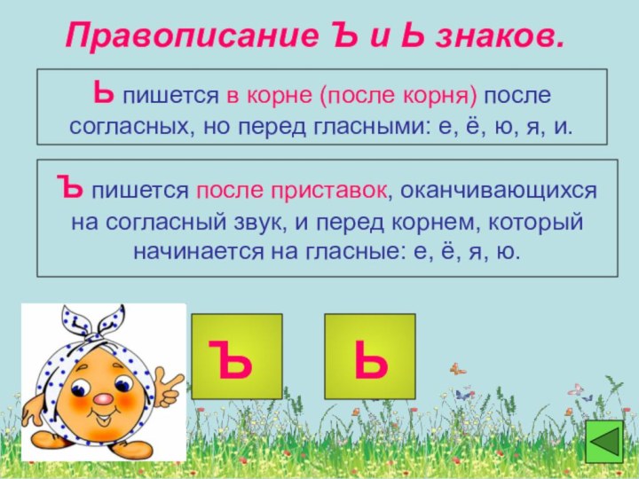 Правописание Ъ и Ь знаков.	Ь пишется в корне (после корня) после согласных,