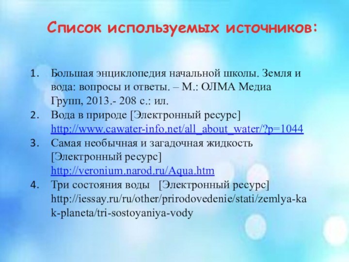 Список используемых источников:Большая энциклопедия начальной школы. Земля и вода: вопросы и ответы.