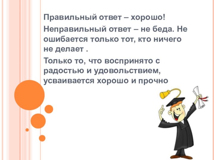 Правильный ответ – хорошо!Неправильный ответ – не беда. Не ошибается только тот,