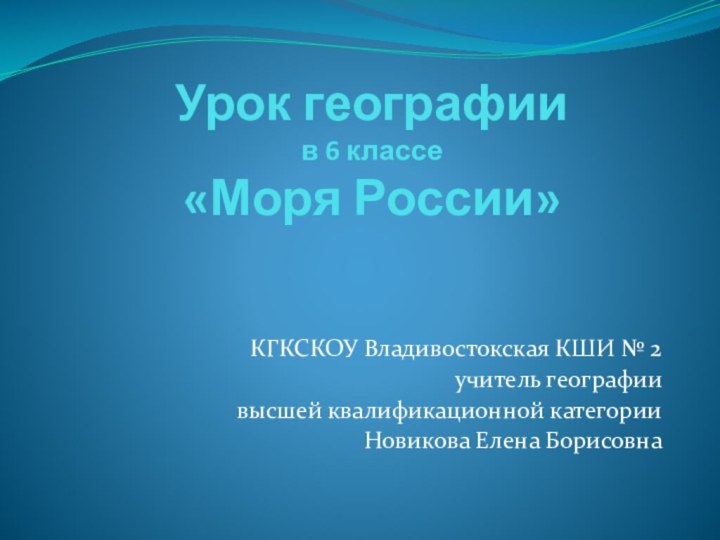 Урок географии  в 6 классе «Моря России»КГКСКОУ Владивостокская КШИ № 2учитель