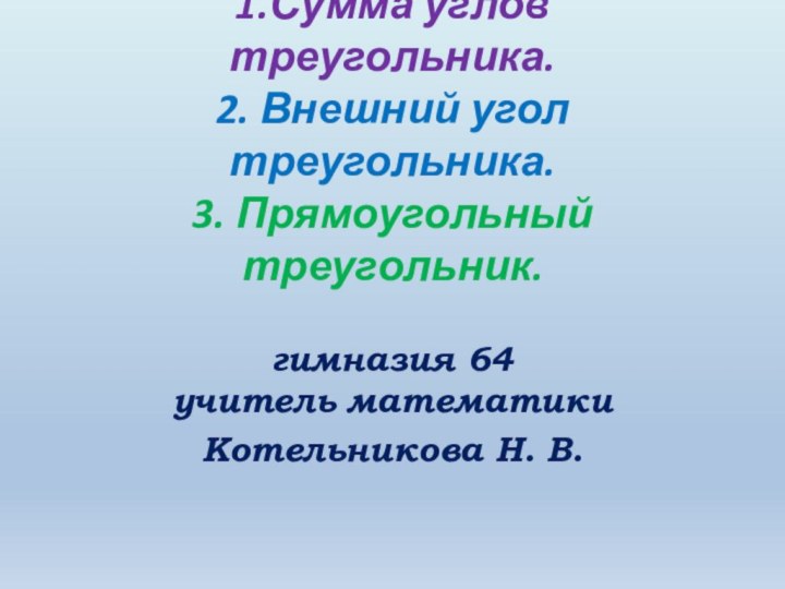 1.Сумма углов треугольника. 2. Внешний угол треугольника.  3. Прямоугольный треугольник.гимназия