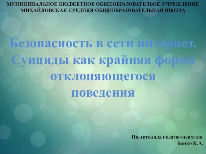 МУНИЦИПАЛЬНОЕ БЮДЖЕТНОЕ ОБЩЕОБРАЗОВАТЕЛЬОЕ УЧРЕЖДЕНИЕ МИХАЙЛОВСКАЯ СРЕДНЯЯ ОБЩЕОБРАЗОВАТЕЛЬНАЯ ШКОЛАБезопасность в сети интернет. Суициды