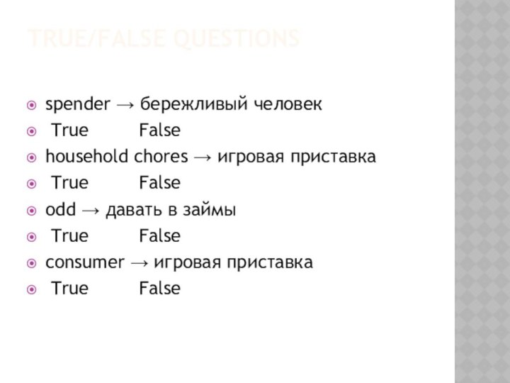 TRUE/FALSE QUESTIONS spender → бережливый человек True         Falsehousehold chores → игровая приставка True         Falseodd → давать в займы True         Falseconsumer → игровая приставка True         False