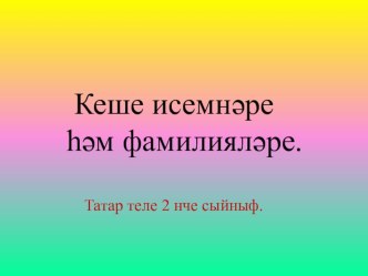 Татар теле 2 нче сыйныф Кеше исемнәре һәм фамилияләре темасына презентация