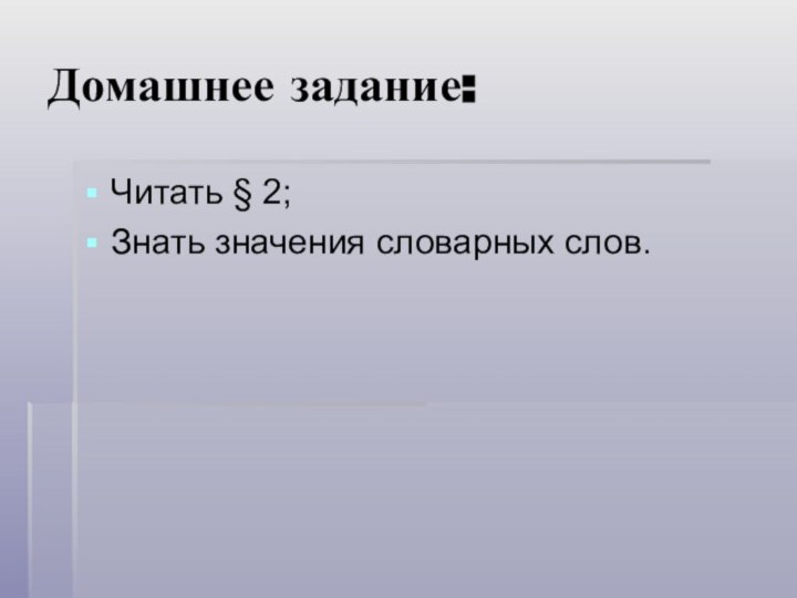 Домашнее задание:Читать § 2;Знать значения словарных слов.