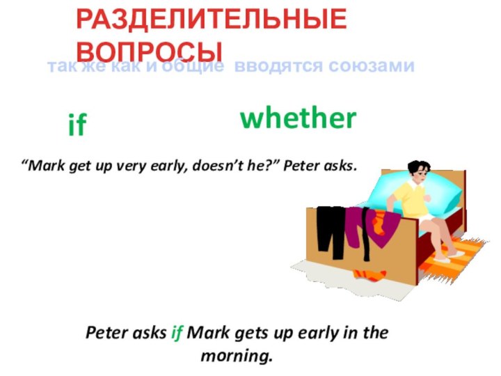 РАЗДЕЛИТЕЛЬНЫЕ ВОПРОСЫтак же как и общие вводятся союзамиifwhether“Mark get up very early,