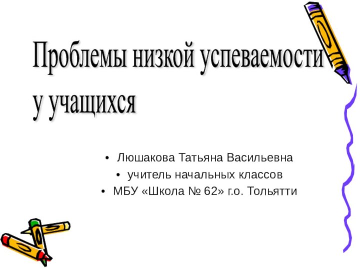 Люшакова Татьяна Васильевна учитель начальных классов МБУ «Школа № 62» г.о. ТольяттиПроблемы