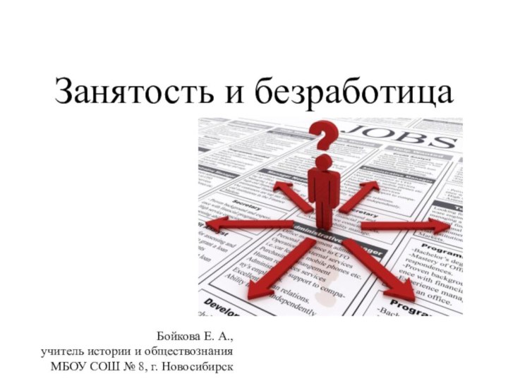 Занятость и безработицаБойкова Е. А., учитель истории и обществознания МБОУ СОШ № 8, г. Новосибирск