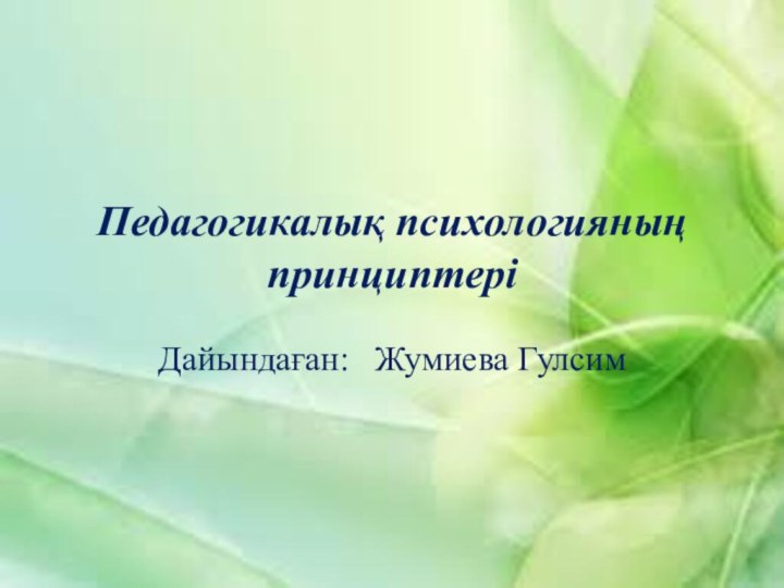 Педагогикалық психологияның  принциптеріДайындаған:  Жумиева Гулсим