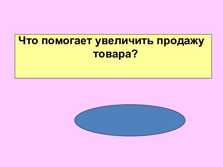 Что помогает увеличить продажу товара?