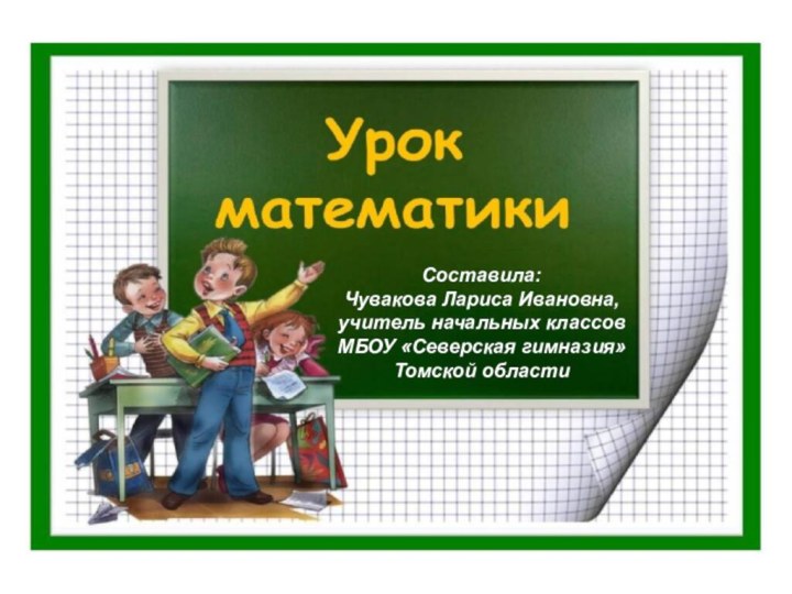 Составила:Чувакова Лариса Ивановна, учитель начальных классов МБОУ «Северская гимназия» Томской области