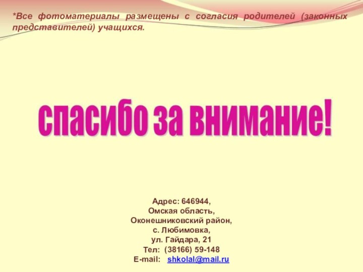 Адрес: 646944, Омская область, Оконешниковский район, с. Любимовка, ул. Гайдара, 21Тел:  (38166) 59-148E-mail:  