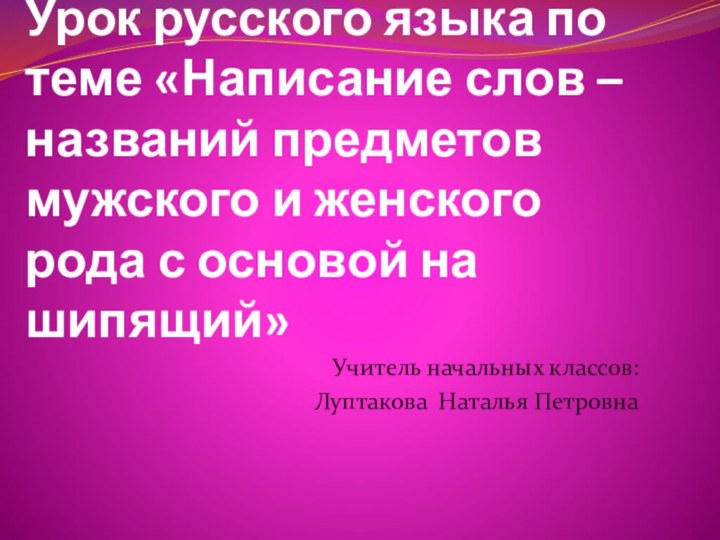 Урок русского языка по теме «Написание слов –названий предметов мужского и женского