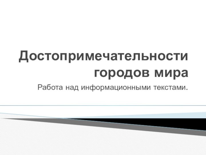 Достопримечательности городов мира Работа над информационными текстами.