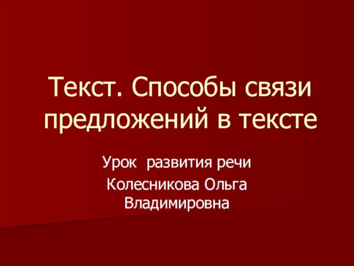 Текст. Способы связи предложений в текстеУрок развития речиКолесникова Ольга Владимировна