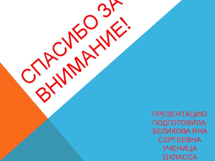 СПАСИБО ЗА ВНИМАНИЕ!ПРЕЗЕНТАЦИЮ ПОДГОТОВИЛА:БЕЛИКОВА ЯНА СЕРГЕЕВНА УЧЕНИЦА 11КЛАССА