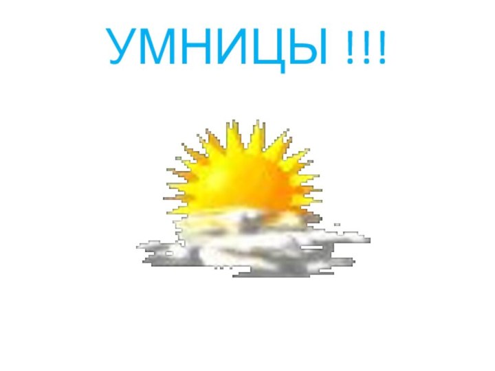 УМНИЦЫ !!!