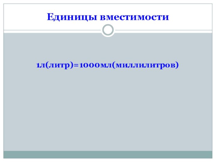 Единицы вместимости1л(литр)=1000мл(миллилитров)