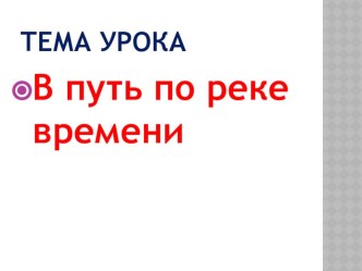 Презентация к уроку окружающего мира В путь по реке времени