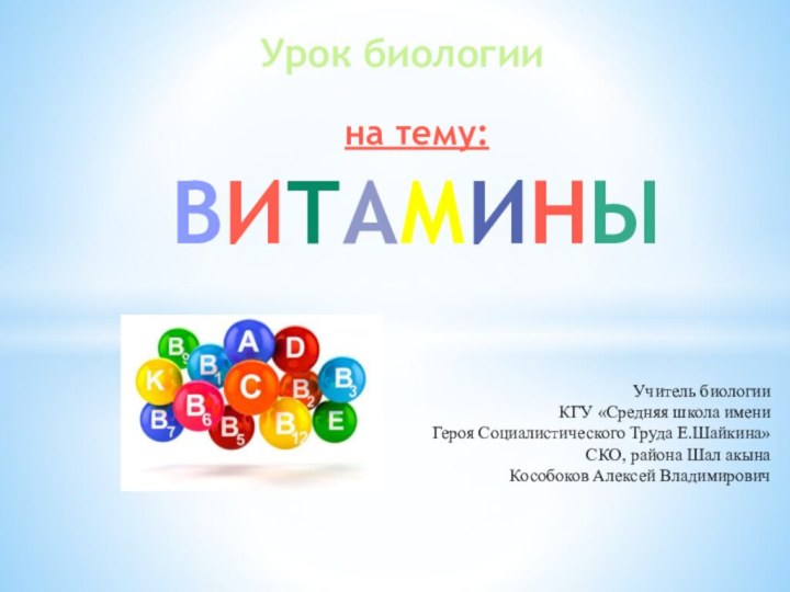 на тему: ВИТАМИНЫУрок биологииУчитель биологииКГУ «Средняя школа имени Героя Социалистического Труда Е.Шайкина»СКО,