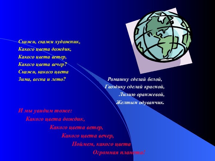 Скажи, скажи художник,Какого цвета дождик,Какого цвета ветер,Какого цвета вечер?Скажи, какого цветаЗима, весна