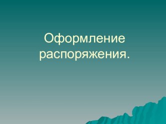 Презентация к уроку профессии Делопроизводитель по теме Оформление распоряжения