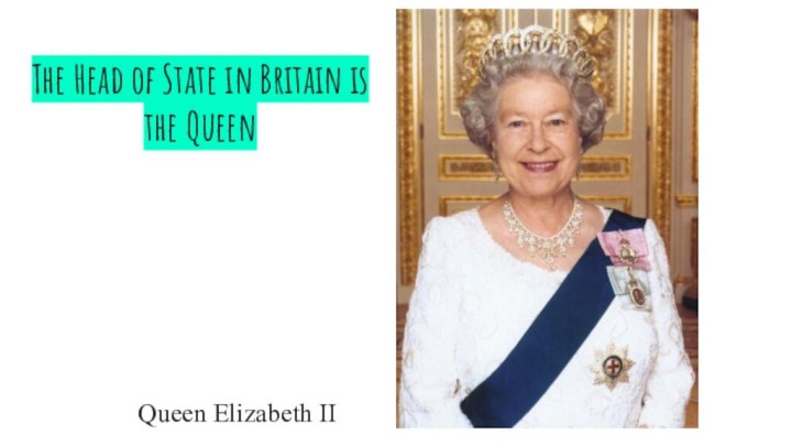 The Head of State in Britain is the QueenQueen Elizabeth II