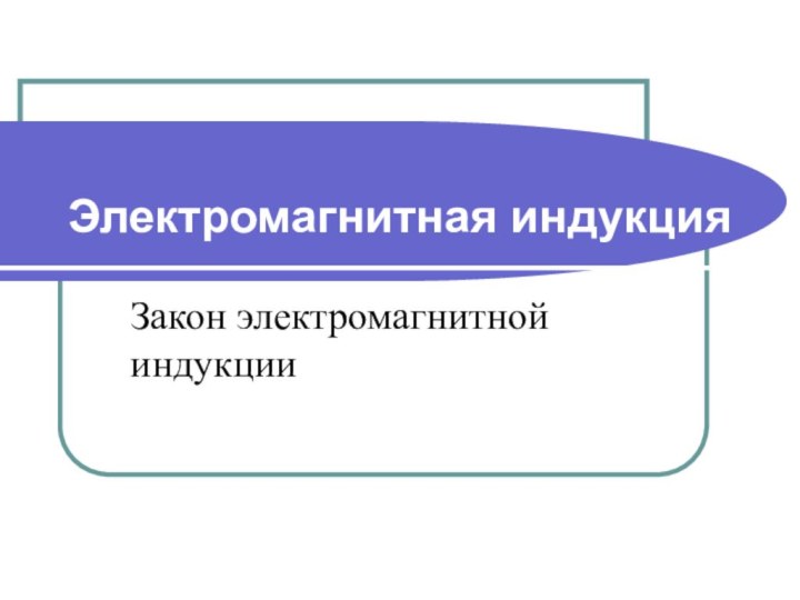 Электромагнитная индукцияЗакон электромагнитной индукции