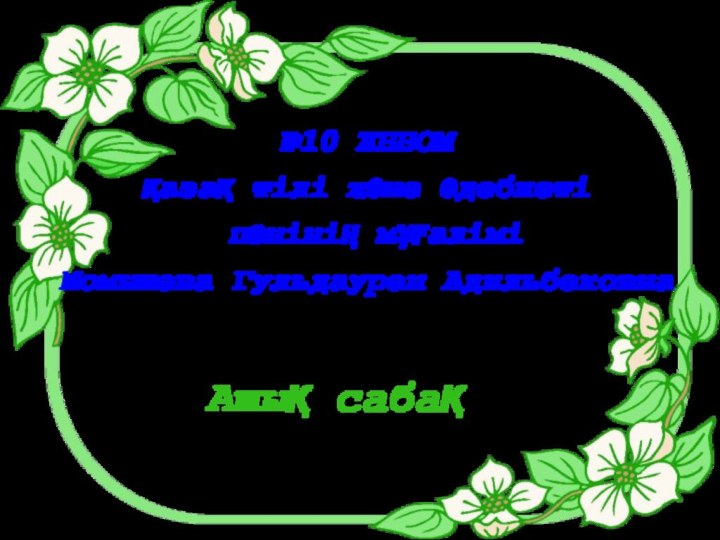 Ашық сабақ№10 ЖББОМқазақ тілі және әдебиеті пәнінің мұғаліміМомышева Гульдаурен Адильбековна