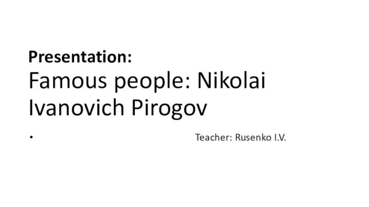 Presentation: Famous people: Nikolai Ivanovich Pirogov