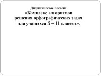 Презентация Комплекс алгоритмов решения орфографических задач для учащихся 5-11 классов