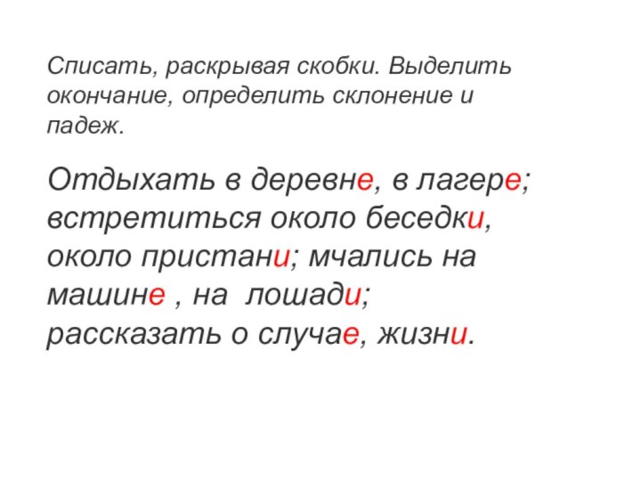 Списать, раскрывая скобки. Выделить окончание, определить склонение и падеж.Отдыхать в деревне, в