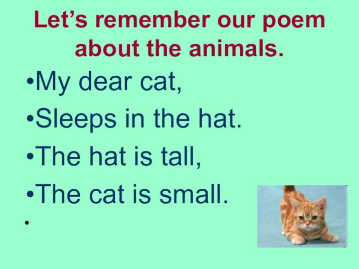 Let’s remember our poem about the animals. My dear cat,Sleeps in the