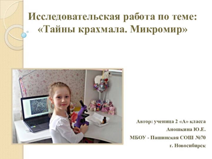 Исследовательская работа по теме: «Тайны крахмала. Микромир»Автор: ученица 2 «А» классаАношкина Ю.Е.МБОУ