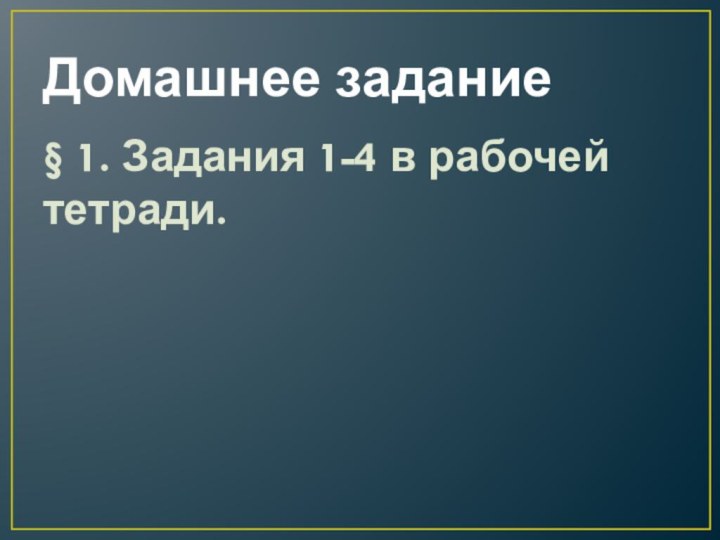 Домашнее задание§ 1. Задания 1-4 в рабочей тетради.