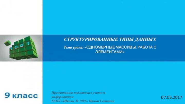 СТРУКТУРИРОВАННЫЕ ТИПЫ ДАННЫХТема урока: «ОДНОМЕРНЫЕ МАССИВЫ. РАБОТА С ЭЛЕМЕНТАМИ»Презентацию подготовил учитель информатикиГБОУ