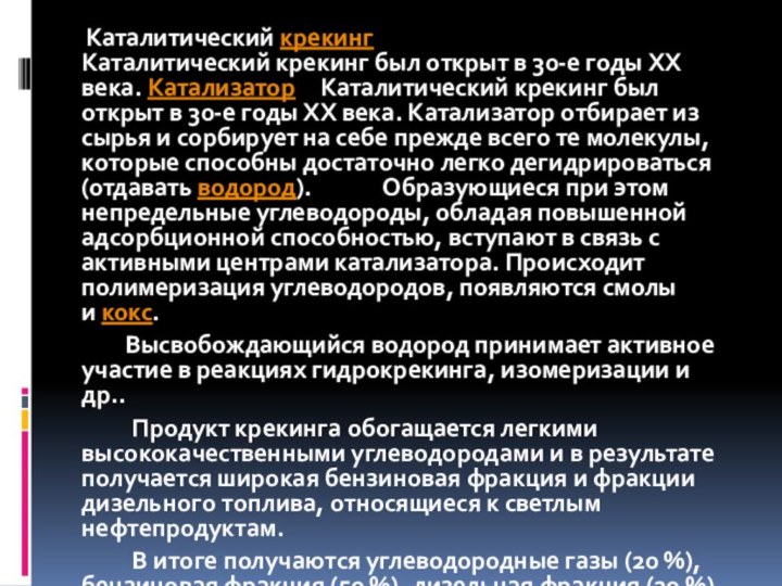 Каталитический крекинг	Каталитический крекинг был открыт в 30-е годы XX века. Катализатор	Каталитический крекинг был открыт в 30-е годы XX