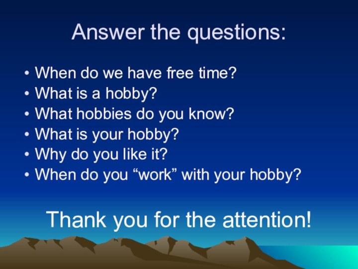 Answer the questions:When do we have free time?What is a hobby?What hobbies