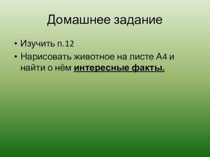 Домашнее заданиеИзучить п.12Нарисовать животное на листе А4 и найти о нём интересные факты.