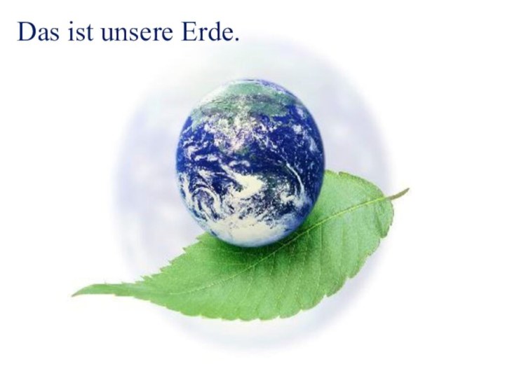 Das ist unsere Erde.