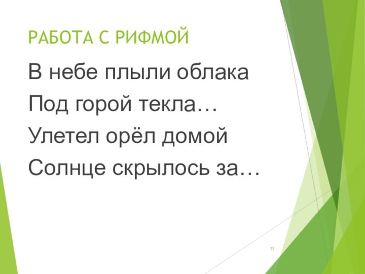 РАБОТА С РИФМОЙВ небе плыли облака Под горой текла…Улетел орёл домойСолнце скрылось за…