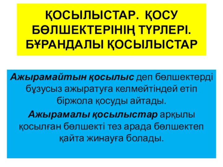 ҚОСЫЛЫСТАР. ҚОСУ БӨЛШЕКТЕРІНІҢ ТҮРЛЕРІ. БҰРАНДАЛЫ ҚОСЫЛЫСТАР   Ажырамайтын қосылыс деп