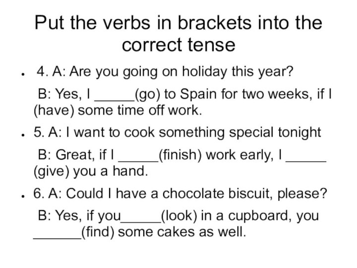 Put the verbs in brackets into the correct tense 4. A: Are