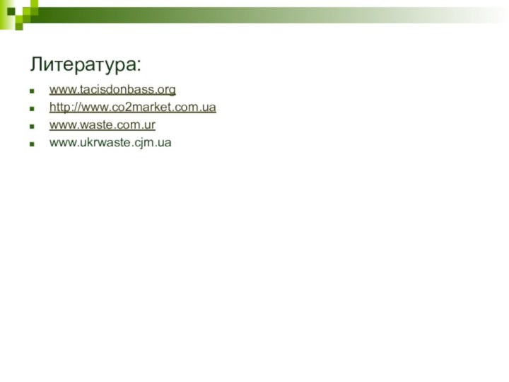 Литература:www.tacisdonbass.orghttp://www.co2market.com.uawww.waste.com.urwww.ukrwaste.cjm.ua