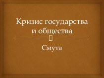 Презентация по истории на тему Кризис государства и общества. Смута.  (10 класс)