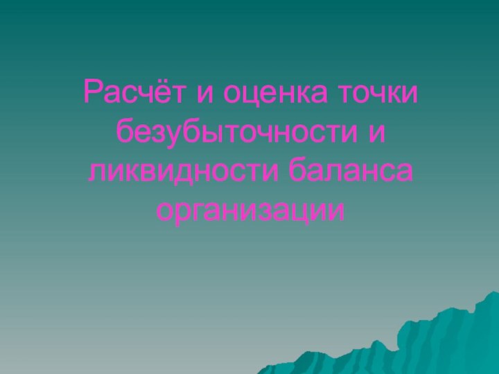 Расчёт и оценка точки безубыточности и ликвидности баланса организации