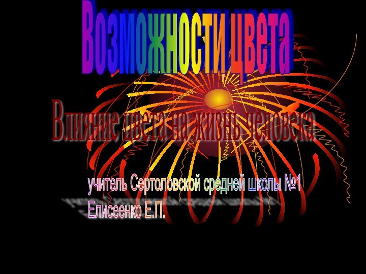 Возможности цветаВлияние цвета на жизнь человекаучитель Сертоловской средней школы №1  Елисеенко Е.П.