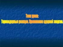 Презентация Термоядерные реакции. Применение ядерной энергии